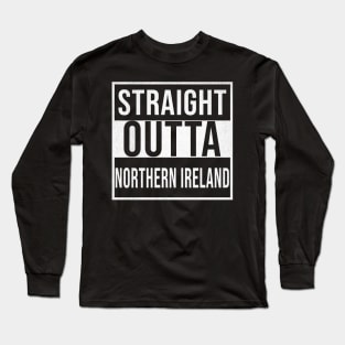 Straight Outta Northern Ireland - Gift for  From Northern Ireland in Irish Long Sleeve T-Shirt